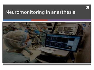 
Neuromonitoring in anesthesia
 