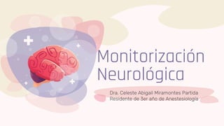 Dra. Celeste Abigail Miramontes Partida
Residente de 3er año de Anestesiología
Monitorización
Neurológica
 