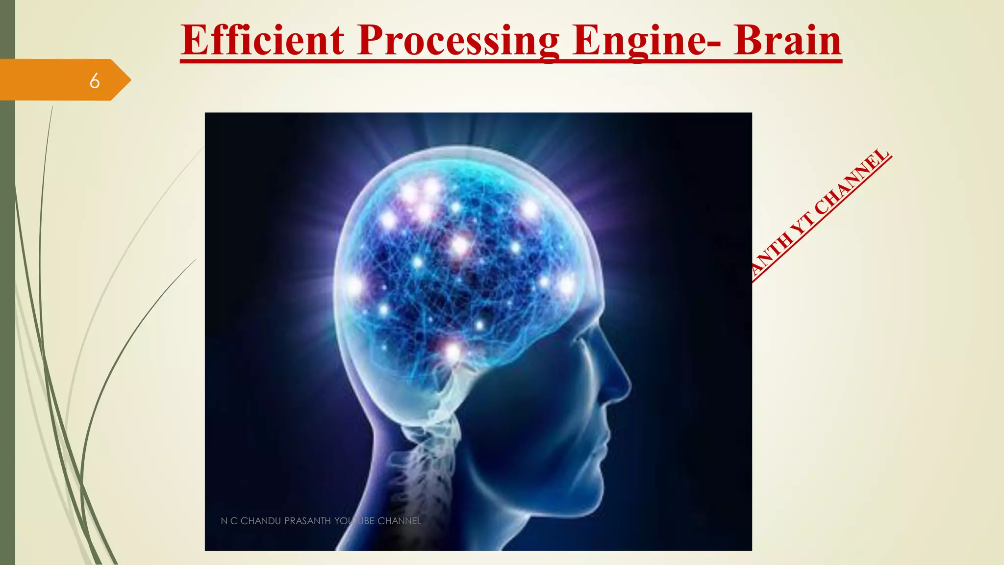 Efficient Processing Engine- Brain
N C CHANDU PRASANTH YOUTUBE CHANNEL
6
 