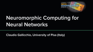 Neuromorphic Computing for
Neural Networks
Claudio Gallicchio, University of Pisa (Italy)
 