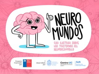 Proyecto
financiado
por
Y
desarrollado
por
Guía ilustrada sobre
los trastornos del
Neurodesarrollo
 