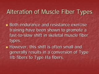 Alteration of Muscle Fiber Types

 Both endurance and resistance exercise
 training have been shown to promote a
 fast-to-...