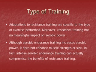 Type of Training

• Adaptations to resistance training are specific to the type
  of exercise performed. Moreover, resista...
