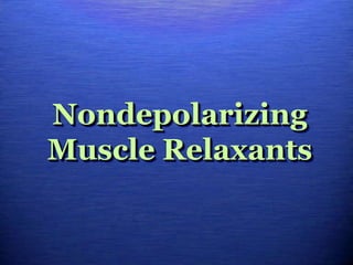 Nondepolarizing
Muscle Relaxants
 