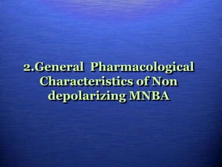 2.General Pharmacological
Characteristics of Non
depolarizing MNBA
 