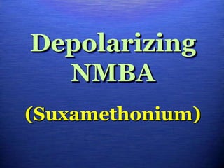 Depolarizing
NMBA
(Suxamethonium)
 