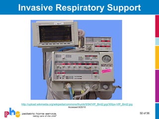 Invasive Respiratory Support




http://upload.wikimedia.org/wikipedia/commons/thumb/9/94/VIP_Bird2.jpg/300px-VIP_Bird2.jpg
                                     Accessed 9/20/10

                                                                                             50 of 56
 