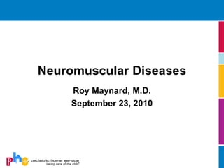 Neuromuscular Diseases
    Roy Maynard, M.D.
    September 23, 2010
 