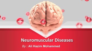 Neuromuscular Diseases
By : Ali Hazim Mohammed
 