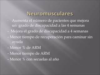 -  Aumenta el número de pacientes que mejora
   un grado de discapacidad a las 4 semanas
- Mejora el grado de discapacidad a 4 semanas
- Menor tiempo de recuperación para caminar sin
   ayuda
- Menor % de ARM
- Menor tiempo de ARM
- Menor % con secuelas al año
 