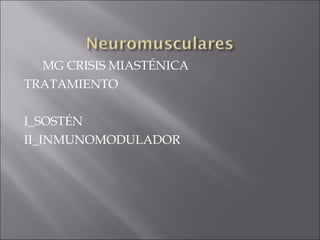 MG CRISIS MIASTÉNICA
TRATAMIENTO

I_SOSTÉN
II_INMUNOMODULADOR
 
