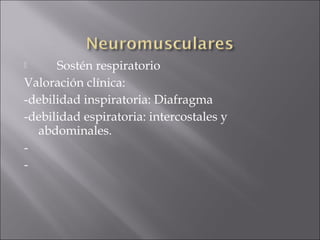      Sostén respiratorio
Valoración clínica:
-debilidad inspiratoria: Diafragma
-debilidad espiratoria: intercostales y
  abdominales.
-
-
 