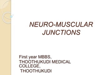 NEURO-MUSCULAR
JUNCTIONS
First year MBBS,
THOOTHUKUDI MEDICAL
COLLEGE,
THOOTHUKUDI
 