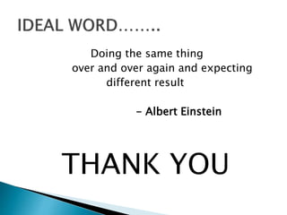 Doing the same thing
over and over again and expecting
different result
- Albert Einstein
THANK YOU
 