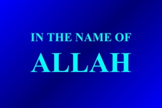 IN THE NAME OF
ALLAH
 