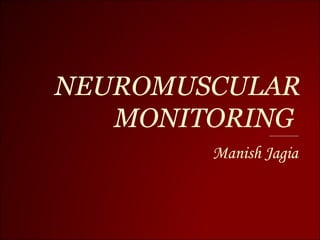 NEUROMUSCULAR
   MONITORING
        Manish Jagia
 