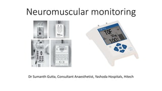 Neuromuscular monitoring
Dr Sumanth Gutta, Consultant Anaesthetist, Yashoda Hospitals, Hitech
 