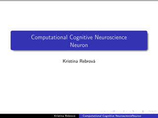 Computational Cognitive Neuroscience
Neuron
Kristína Rebrová
Kristína Rebrová Computational Cognitive NeuroscienceNeuron
 