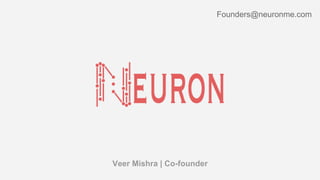 Founders@neuronme.com
Veer Mishra | Co-founder
 