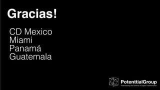 Gracias!
CD Mexico
Miami
Panamá
Guatemala
 