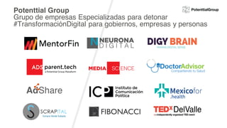 Potenttial Group
Grupo de empresas Especializadas para detonar
#TransformaciónDigital para gobiernos, empresas y personas
 