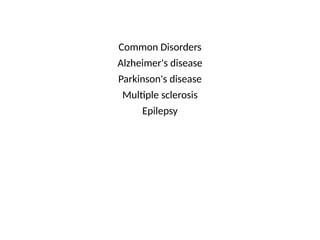 Common Disorders
Alzheimer's disease
Parkinson's disease
Multiple sclerosis
Epilepsy
 
