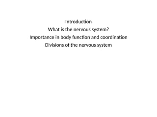 Introduction
What is the nervous system?
Importance in body function and coordination
Divisions of the nervous system
 