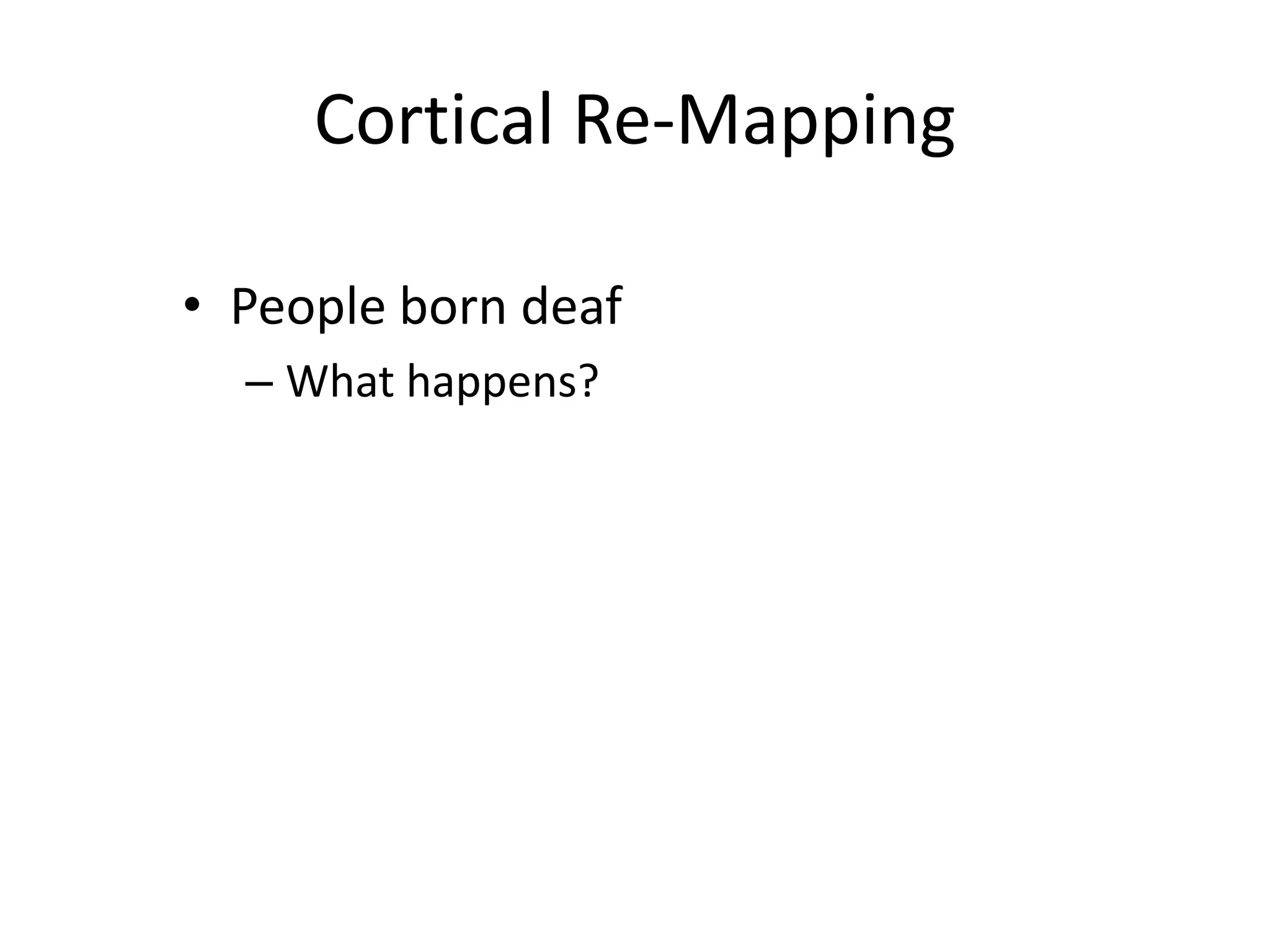 Cortical Re-MappingPeople born deafWhat happens?