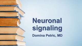 Neuronal
signaling
Domina Petric, MD
 