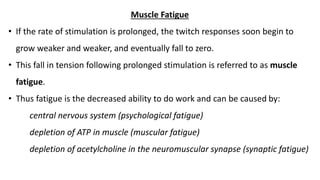 • Fatigue can occur both at high and low frequency of stimulation but of
course, fatigue will be quickly reached if the fr...