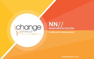 Certiﬁcación Internacional
changeamericas.com
NN//NEURONEGOCIACIÓN
 