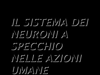 11
IL SISTEMA DEIIL SISTEMA DEI
NEURONI ANEURONI A
SPECCHIOSPECCHIO
NELLE AZIONINELLE AZIONI
UMANEUMANE
 