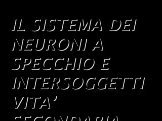 29
IL SISTEMA DEIIL SISTEMA DEI
NEURONI ANEURONI A
SPECCHIO ESPECCHIO E
INTERSOGGETTIINTERSOGGETTI
VITA’VITA’
 