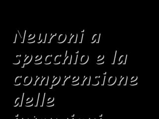 31
Neuroni aNeuroni a
specchio e laspecchio e la
comprensionecomprensione
delledelle
 