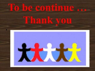To be continue …
Thank you
•
 