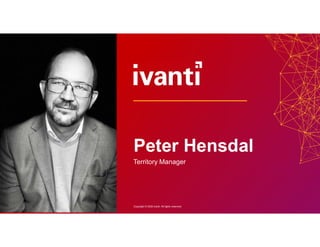 Copyright © 2020 Ivanti. All rights reserved.
Peter Hensdal
Territory Manager
 