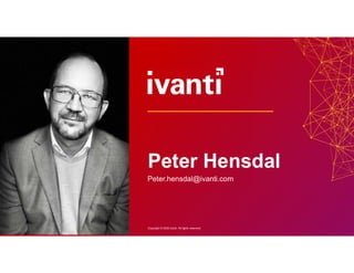 Copyright © 2020 Ivanti. All rights reserved.
Peter Hensdal
Peter.hensdal@ivanti.com
 