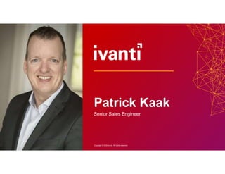 Copyright © 2020 Ivanti. All rights reserved.
Patrick Kaak
Senior Sales Engineer
 