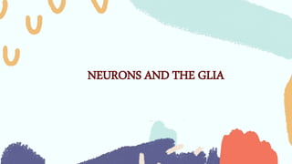 NEURONS AND THE GLIA
 