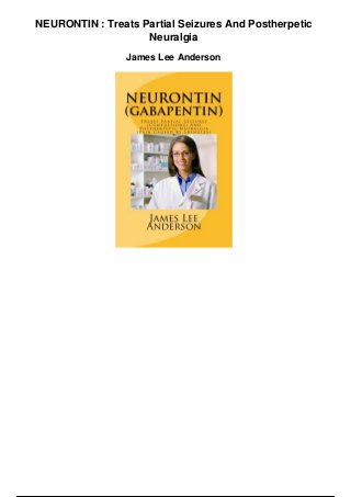 NEURONTIN : Treats Partial Seizures And Postherpetic
Neuralgia
James Lee Anderson
 