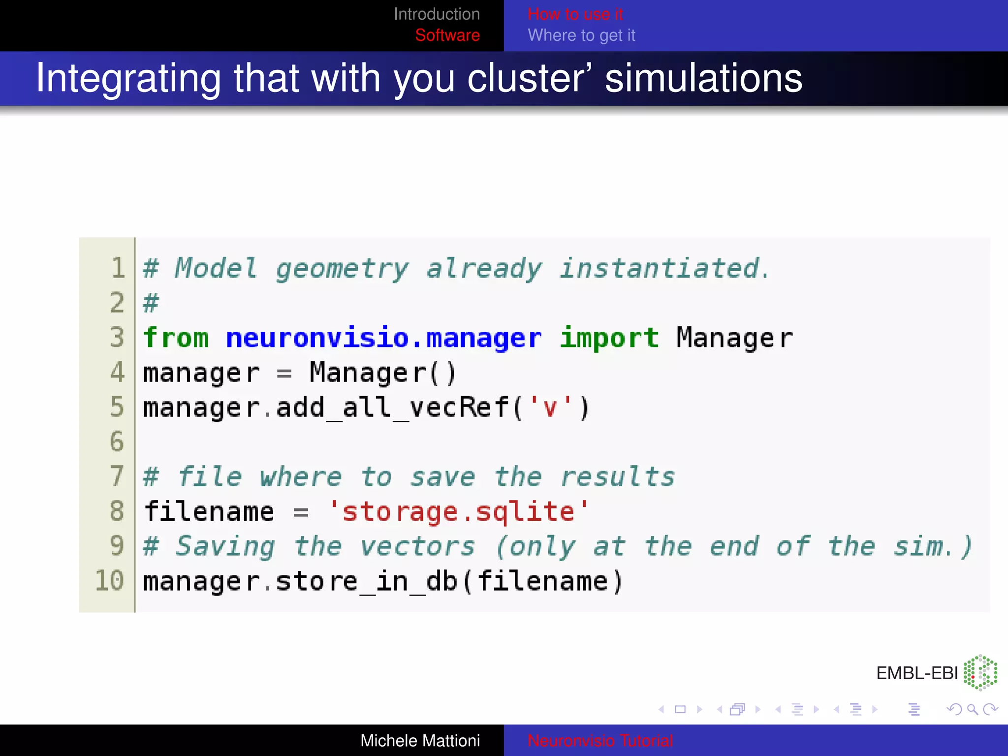 Introduction   How to use it
                           Software   Where to get it


Integrating that with you cluster’ simulations




                   Michele Mattioni   Neuronvisio Tutorial
 