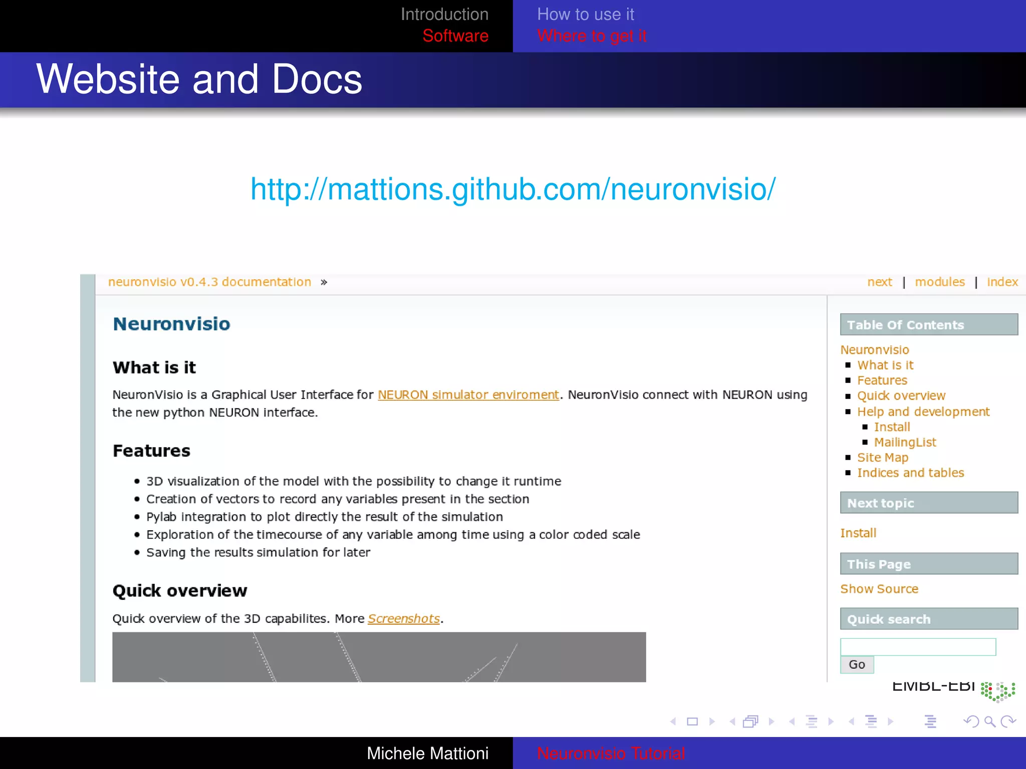 Introduction   How to use it
                           Software   Where to get it


Website and Docs

          http://mattions.github.com/neuronvisio/




                   Michele Mattioni   Neuronvisio Tutorial
 