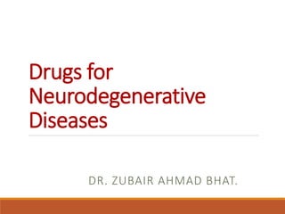 Drugs for
Neurodegenerative
Diseases
DR. ZUBAIR AHMAD BHAT.
 