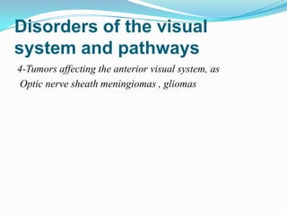 Disorders of the visual
system and pathways
4-Tumors affecting the anterior visual system, as
Optic nerve sheath meningiomas , gliomas
 