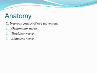 Anatomy
C. Nervous control of eye movement
1. Oculomotor nerve.
2. Trochlear nerve.
3. Abducens nerve.
 