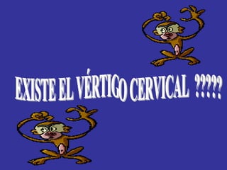 EXISTE EL VÉRTIGO CERVICAL  ????? 