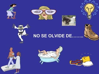 NO SE OLVIDE DE…….. 