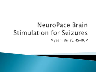 NeuroPaceBrain Stimulation for Seizures  Myeshi Briley,HS-BCP 
