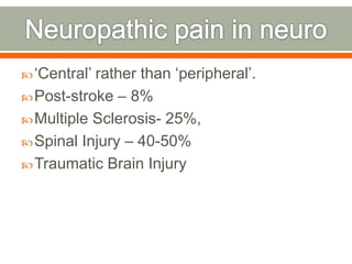 ‘Central’ rather than ‘peripheral’.
Post-stroke – 8%
Multiple Sclerosis- 25%,
Spinal Injury – 40-50%
Traumatic Brain Injury
 