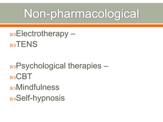 Electrotherapy –
TENS
Psychological therapies –
CBT
Mindfulness
Self-hypnosis
 